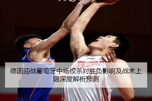 德国迎战葡萄牙中场绞杀对胜负影响及战术上限深度解析预测